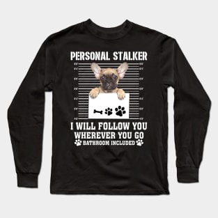 Personal Stalker I_ll Follow You Wherever You Go french bulldog Long Sleeve T-Shirt